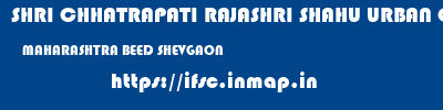 SHRI CHHATRAPATI RAJASHRI SHAHU URBAN COOPERATIVE BANK LIMITED  MAHARASHTRA BEED SHEVGAON   ifsc code